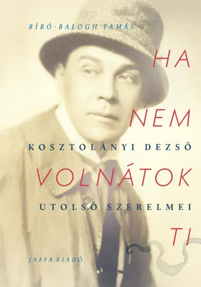 Exkluzív ajánlat Ha nem volnátok ti - Kosztolányi Dezső utolsó szerelmei