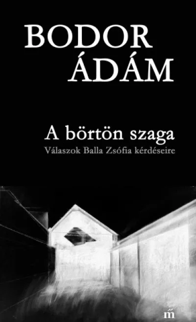 A börtön szaga - Válaszok Balla Zsófia kérdéseire Alacsony ár