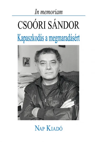 In memoriam Csoóri Sándor - Kapaszkodás a megmaradásért Csak ma
