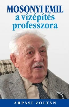 Mosonyi Emil, a vízépítés professzora Exkluzív ajánlat