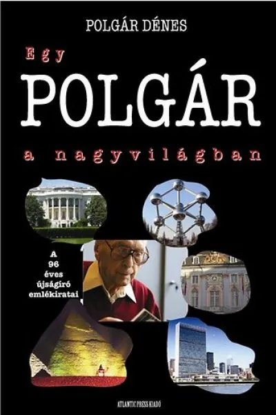 Egy POLGÁR a nagyvilágban - A 96 éves újságíró emlékiratai Gyors kiszállítás