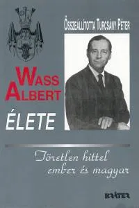 Wass Albert élete - Töretlen hittel ember és magyar Ne maradj le