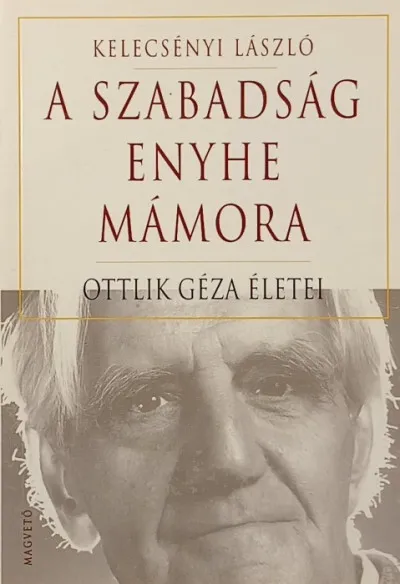 Népszerű A szabadság enyhe mámora - Ottlik Géza életei