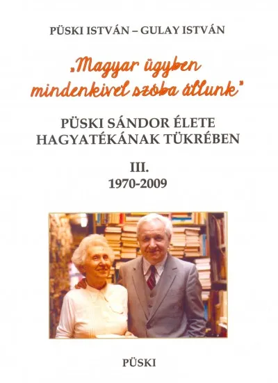 Püski Sándor élete hagyatékának tükrében III. 1970-2009 - Magyar ügyben mindenkivel szóba állunk Vedd meg most