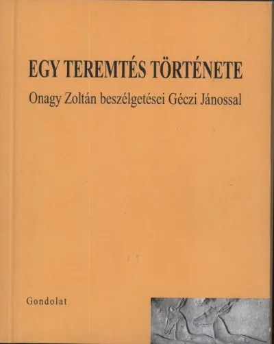 Rendeld meg most Egy Teremtés Története - Onagy Zoltán beszélgetései Géczi Jánossal