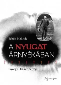 A Nyugat árnyékában - György Oszkár pályája Kiárusítás