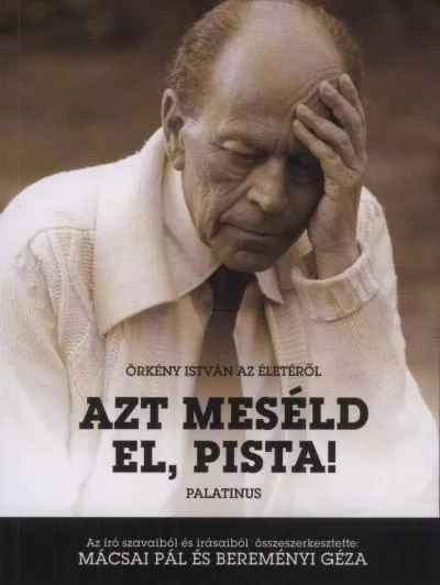 Vedd meg most Azt meséld el, Pista! - Örkény István az Életéről