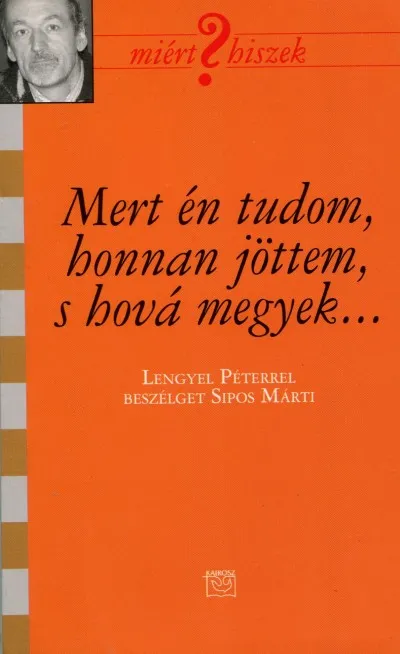 Bestseller Mert én tudom, honnan jöttem, s hová megyek... - Lengyel Péterrel beszélget Sipos Márti