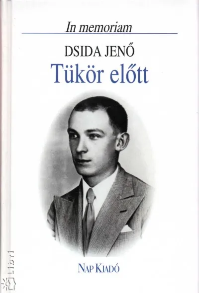 Csak ma Tükör előtt - In memoriam Dsida Jenő