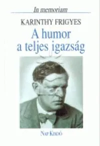 A humor a teljes igazság - In memoriam Karinthy Frigyes Akciós ár