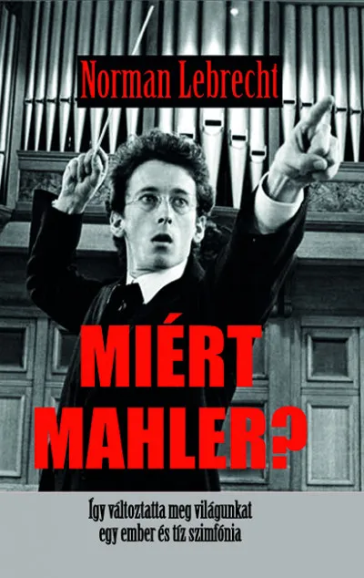 Miért Mahler? - Így változtatta meg a világunkat egy ember és tíz szimfónia Alacsony ár