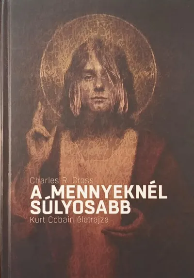 A mennyeknél súlyosabb - Kurt Cobain életrajza Vedd meg most