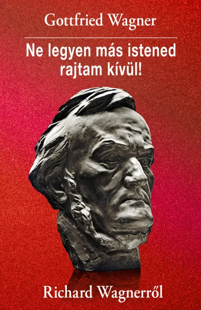 Ne legyen más istened rajtam kívül! - Richard Wagnerről Vedd meg online