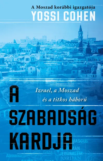 A szabadság kardja - A Moszad korábbi igazgatója - Izrael, a Moszad és a titkos háború Biztonságos fizetés