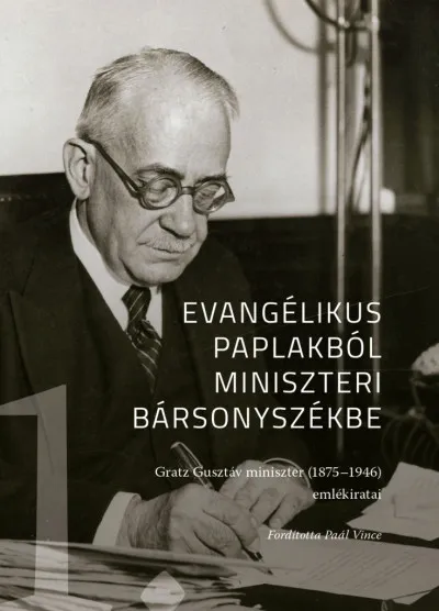 Evangélikus paplakból miniszeri bársonyszékbe - Gratz Gusztáv miniszter (1875-1946) emlékiratai I. kötet Különleges ajánlat