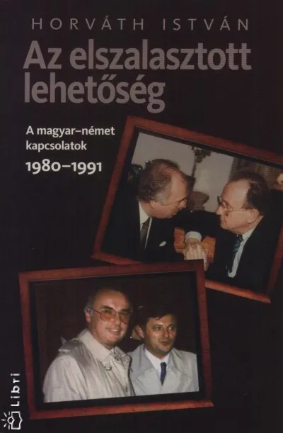 Az elszalasztott lehetőség - A magyar - német kapcsolatok 1980-1991 Vásárlói kedvenc