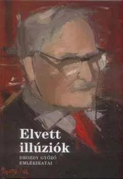 Gyors kiszállítás Elvett illúziók - Drozdy Győző emlékiratai
