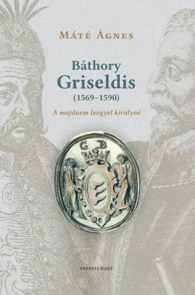 Bestseller Báthory Griseldis (1569-1590) - A majdnem lengyel királyné
