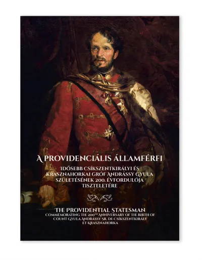 A providenciális államférfi - Idősebb csíkszentkirályi és krasznahorkai gróf Andrássy Gyula születésének 200. évfordulója tiszteletére Ne maradj le
