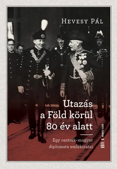 Utazás a Föld körül 80 év alatt - Egy osztrák-magyar diplomata emlékiratai Bestseller