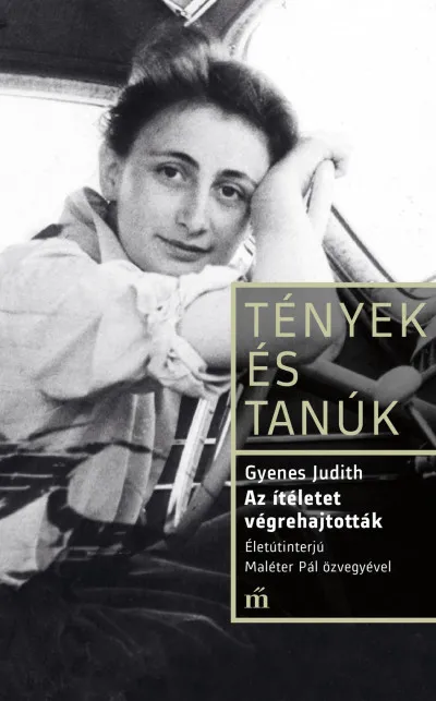 Vedd meg most Az ítéletet végrehajtották - Életinterjú Maléter Pál özvegyével