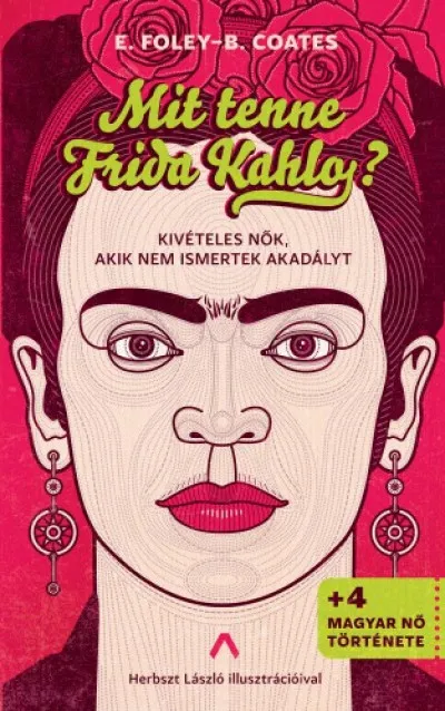 Mit tenne Frida Kahlo? - Kivételes nők, akik nem ismertek akadályt Vedd meg online