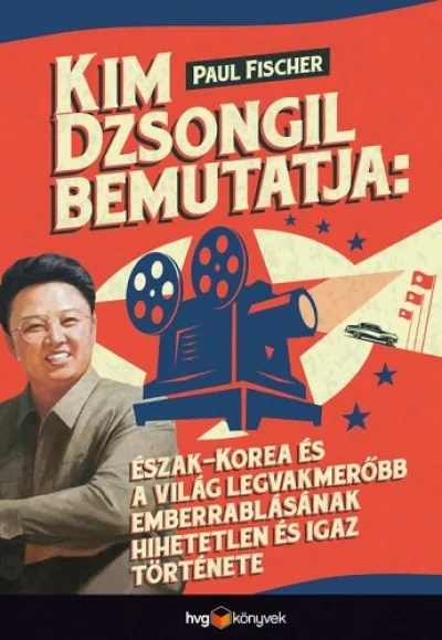 Olcsó Kim Dzsongil bemutatja: - Észak-Korea és a világ legvakmerőbb emberrablásának hihetetlen és igaz története