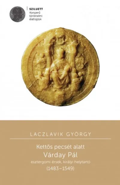 Kettős pecsét alatt. Várday Pál esztergomi érsek, királyi helytartó Kihagyhatatlan ajánlat