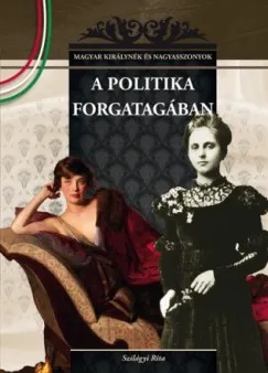 Gyors szállítás A politika forgatagában - MAGYAR KIRÁLYNÉK ÉS NAGYASSZONYOK 22.