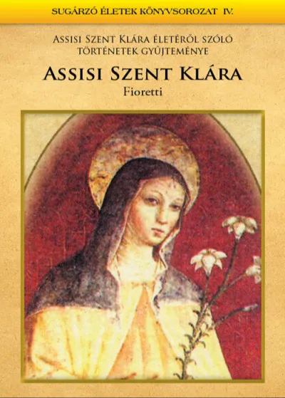 Gyors szállítás Assisi Szent Klára életéről szóló történetek gyűjteménye - Fioretti
