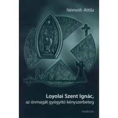 Loyolai Szent Ignác, az önmagát gyógyító kényszerbeteg Nézd meg most