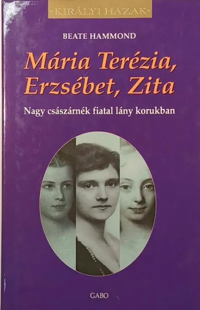 Mária Terézia, Erzsébet, Zita - Nagy császárnék fiatal lány korukban Biztonságos vásárlás