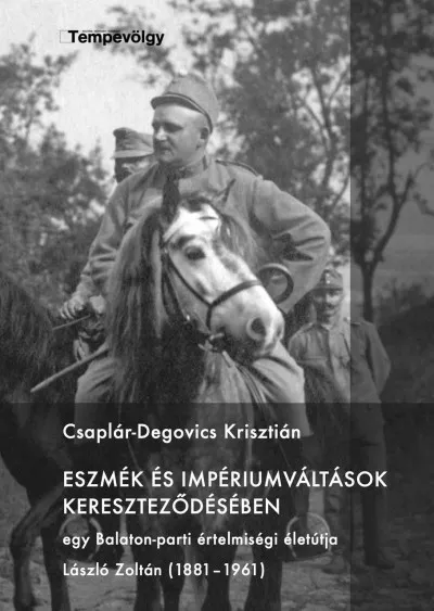 Eszmék és impériumváltások kereszteződésében - Egy Balaton-parti értelmiségi életútja - László Zoltán (1881-1961) Szezonális akció