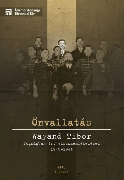 Árengedmény Önvallatás - Wayand Tibor fogságban írt visszaemlékezései 1945-1946