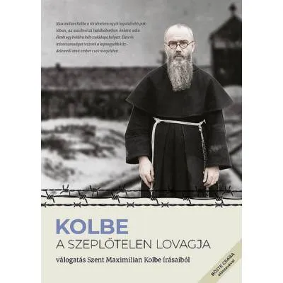 Kolbe - A szeplőtelen lovagja - Válogatás Szent Maximilian Kolbe írásaiból Olcsó