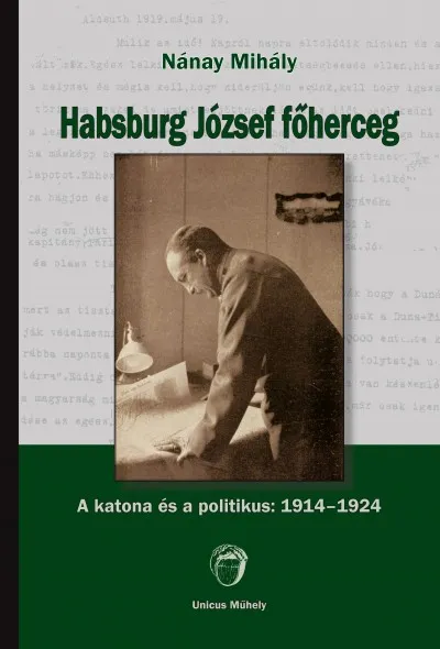Habsburg József főherceg - A katona és a politikus: 1914-1924 Újdonság