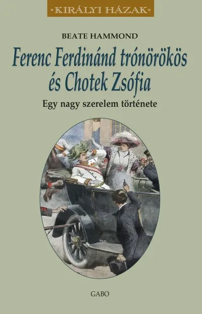 Akciós ár Ferenc Ferdinánd trónörökös és Chotek Zsófia - Egy nagy szerelem története