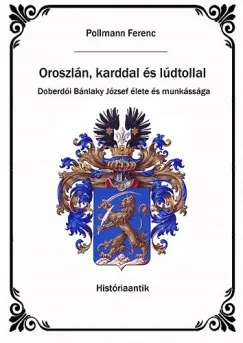 Oroszlán karddal és lúdtollal - Doberdói Bánlaki József élete és munkássága Vásárlói kedvenc