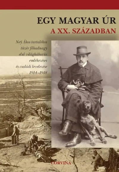 Kedvezményes ár Egy magyar úr a XX. században - Ney Ákos tartalékos tüzér főhadnagy első világháborús emlékezései és családi levelezése 1914-1918