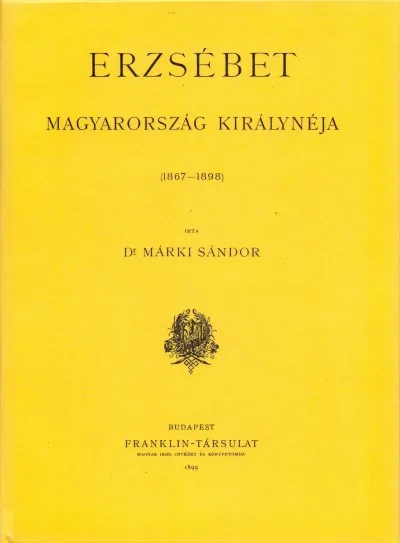 Ne maradj le Erzsébet Magyarország királynéja 1867-1898