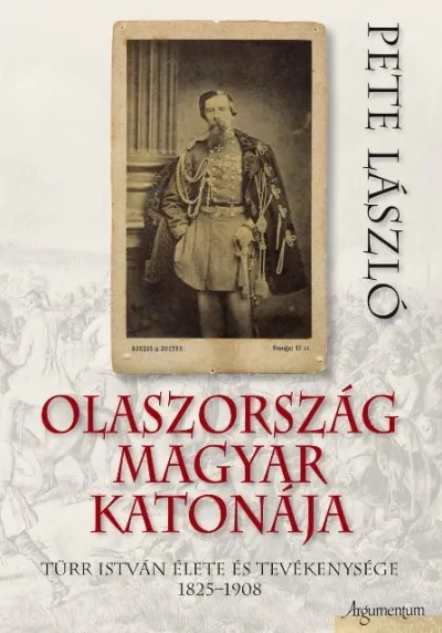 Olaszország magyar katonája - Türr István élete és tevékenysége 1825-1908 Korlátozott ajánlat