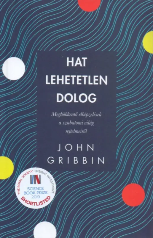 Hat lehetetlen dolog - Meghökkentő elképzelések a szubatomi világ rejtelmeiről Csak ma