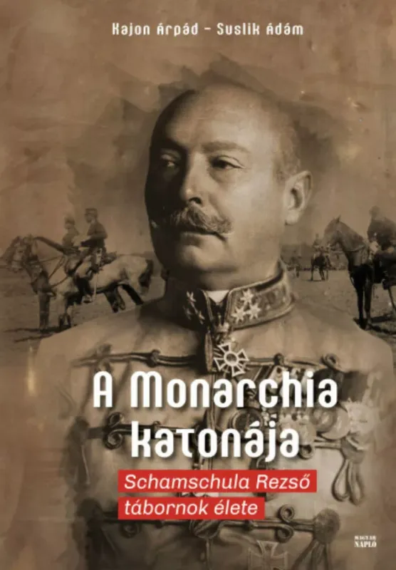 A Monarchia katonája - Schamschula Rezső tábornok élete (Kajon Árpád) Legkelendőbb