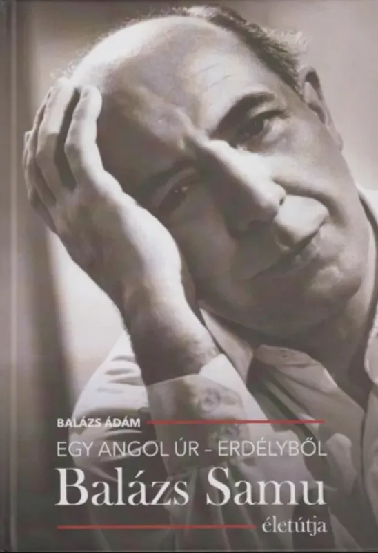 Ne maradj le Egy angol úr - Erdélyből - Balázs Samu életútja - Balázs Ádám