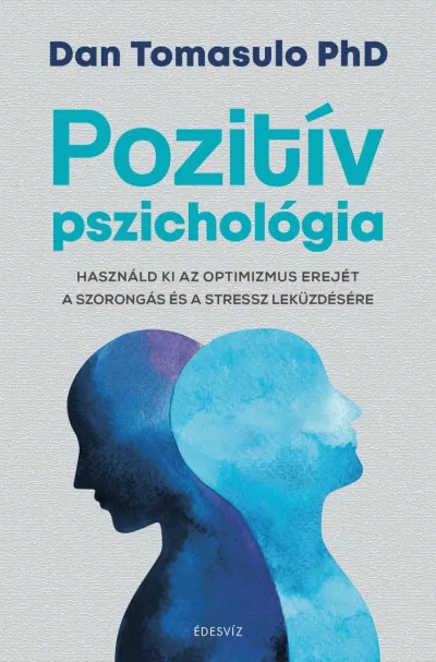 Pozitív pszichológia - Használd ki az optimizmus erejét a szorongás és a stressz leküzdésére Azonnal elérhető