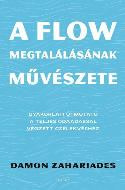 A flow megtalálásának művészete - Gyakorlati útmutató a teljes odaadással végzett cselekvéshez Ne maradj le