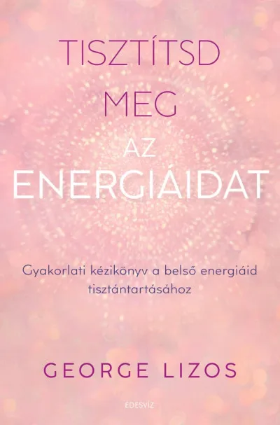 Tisztítsd meg az energiáidat - Gyakorlati kézikönyv a belső energiáid tisztántartásához Gyors kiszállítás