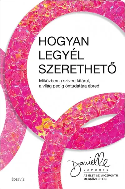 Akció Hogyan legyél szerethető - Miközben a szíved kitárul, a világ pedig öntudatára ébred