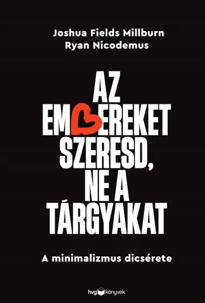 Az embereket szeresd, ne a tárgyakat - A minimalizmus dicsérete Ne maradj le