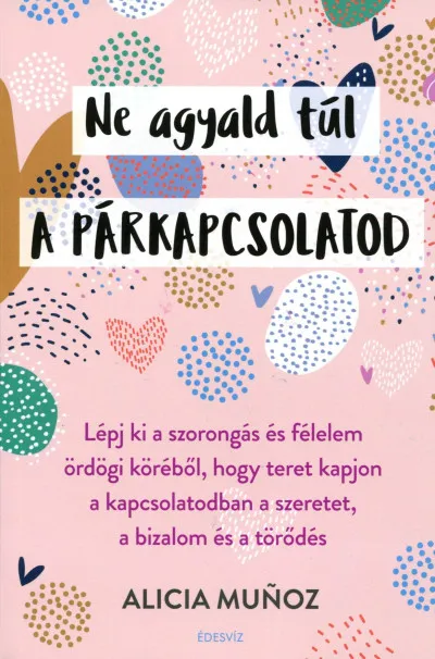 Akciós ár Ne agyald túl a párkapcsolatod - Lépj ki a szorongás és félelem ördögi köréből, hogy teret kapjon a kapcsolatodban a szeretet, a bizalom és a törődés